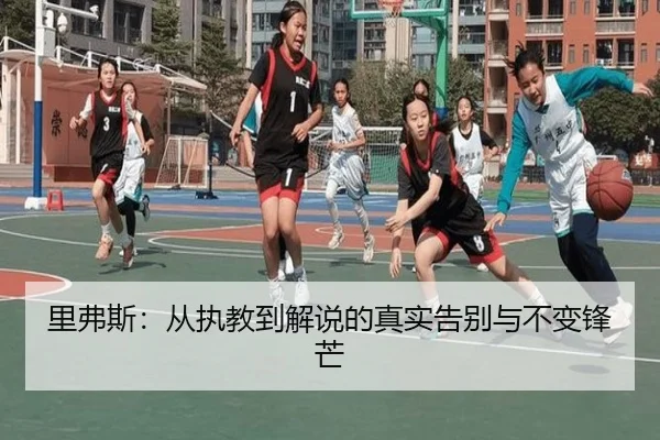 里弗斯：从执教到解说的真实告别与不变锋芒